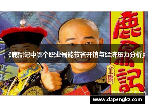 《鹿鼎记中哪个职业最能节省开销与经济压力分析》
