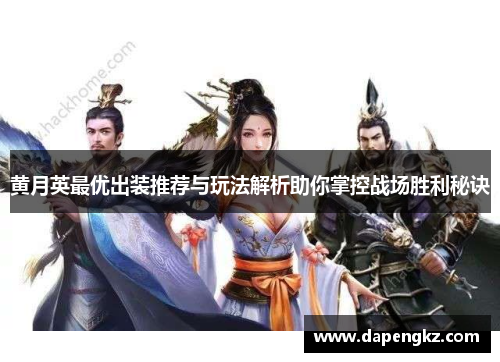 黄月英最优出装推荐与玩法解析助你掌控战场胜利秘诀